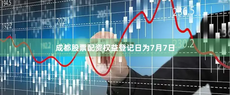 成都股票配资权益登记日为7月7日
