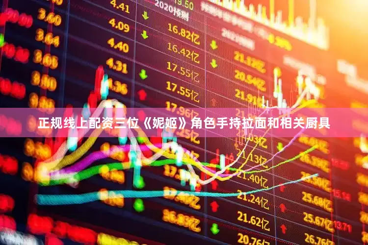 正规线上配资三位《妮姬》角色手持拉面和相关厨具