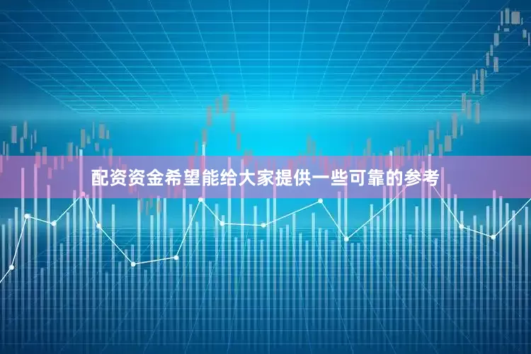 配资资金希望能给大家提供一些可靠的参考