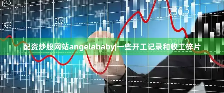 配资炒股网站angelababy|一些开工记录和收工碎片