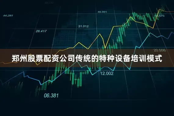 郑州股票配资公司传统的特种设备培训模式