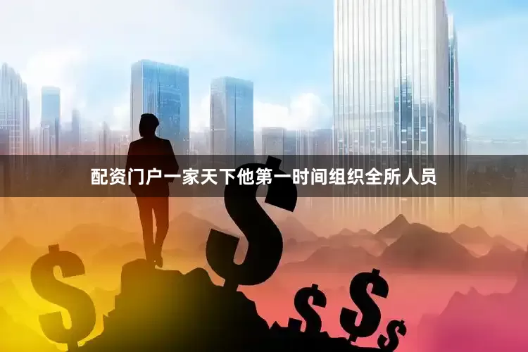 配资门户一家天下他第一时间组织全所人员