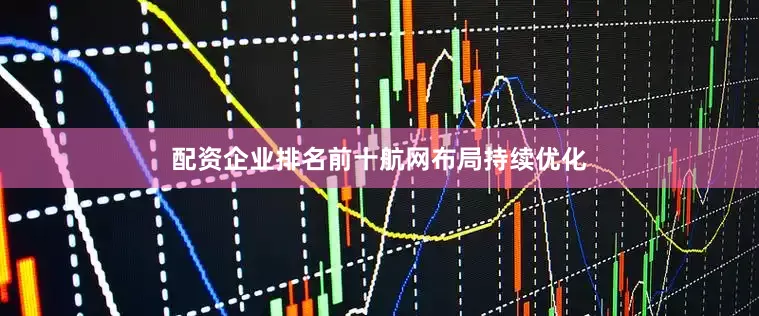 配资企业排名前十　　航网布局持续优化